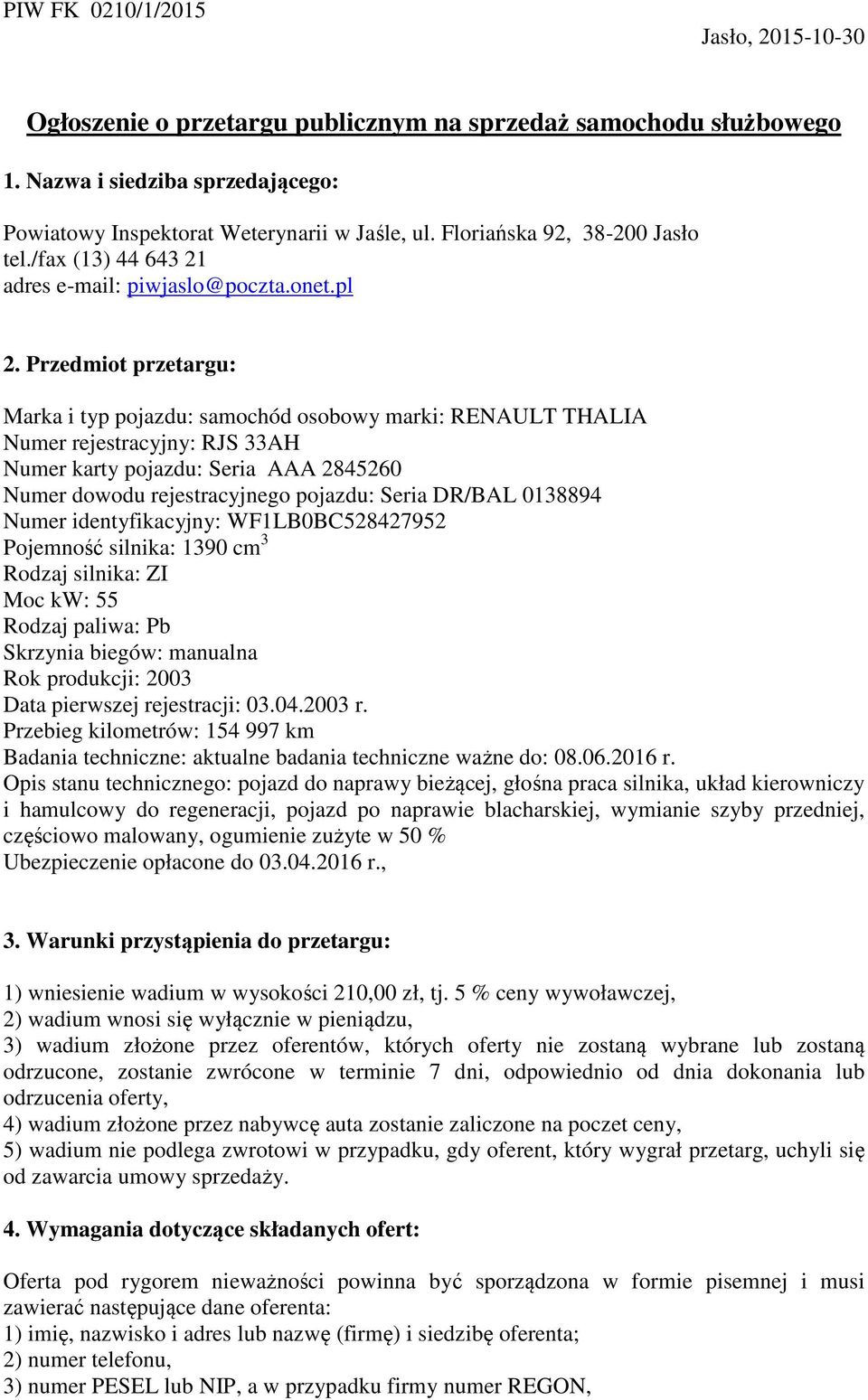 Przedmiot przetargu: Marka i typ pojazdu: samochód osobowy marki: RENAULT THALIA Numer rejestracyjny: RJS 33AH Numer karty pojazdu: Seria AAA 2845260 Numer dowodu rejestracyjnego pojazdu: Seria