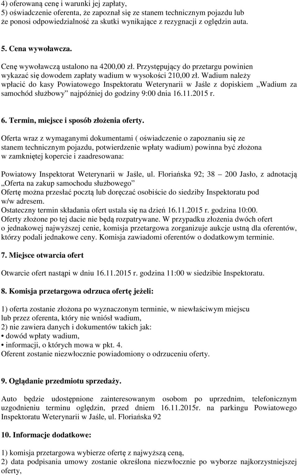 Wadium należy wpłacić do kasy Powiatowego Inspektoratu Weterynarii w Jaśle z dopiskiem Wadium za samochód służbowy najpóźniej do godziny 9:00 dnia 16.11.2015 r. 6.