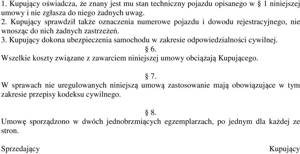 Kupujący dokona ubezpieczenia samochodu w zakresie odpowiedzialności cywilnej. 6. Wszelkie koszty związane z zawarciem niniejszej umowy obciążają Kupującego. 7.