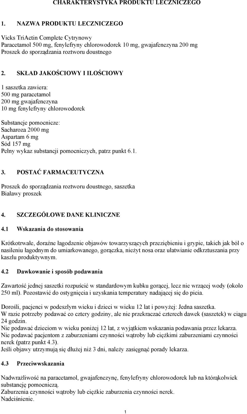 SKŁAD JAKOŚCIOWY I ILOŚCIOWY 1 saszetka zawiera: 500 mg paracetamol 200 mg gwajafenezyna 10 mg fenylefryny chlorowodorek Substancje pomocnicze: Sacharoza 2000 mg Aspartam 6 mg Sód 157 mg Pełny wykaz
