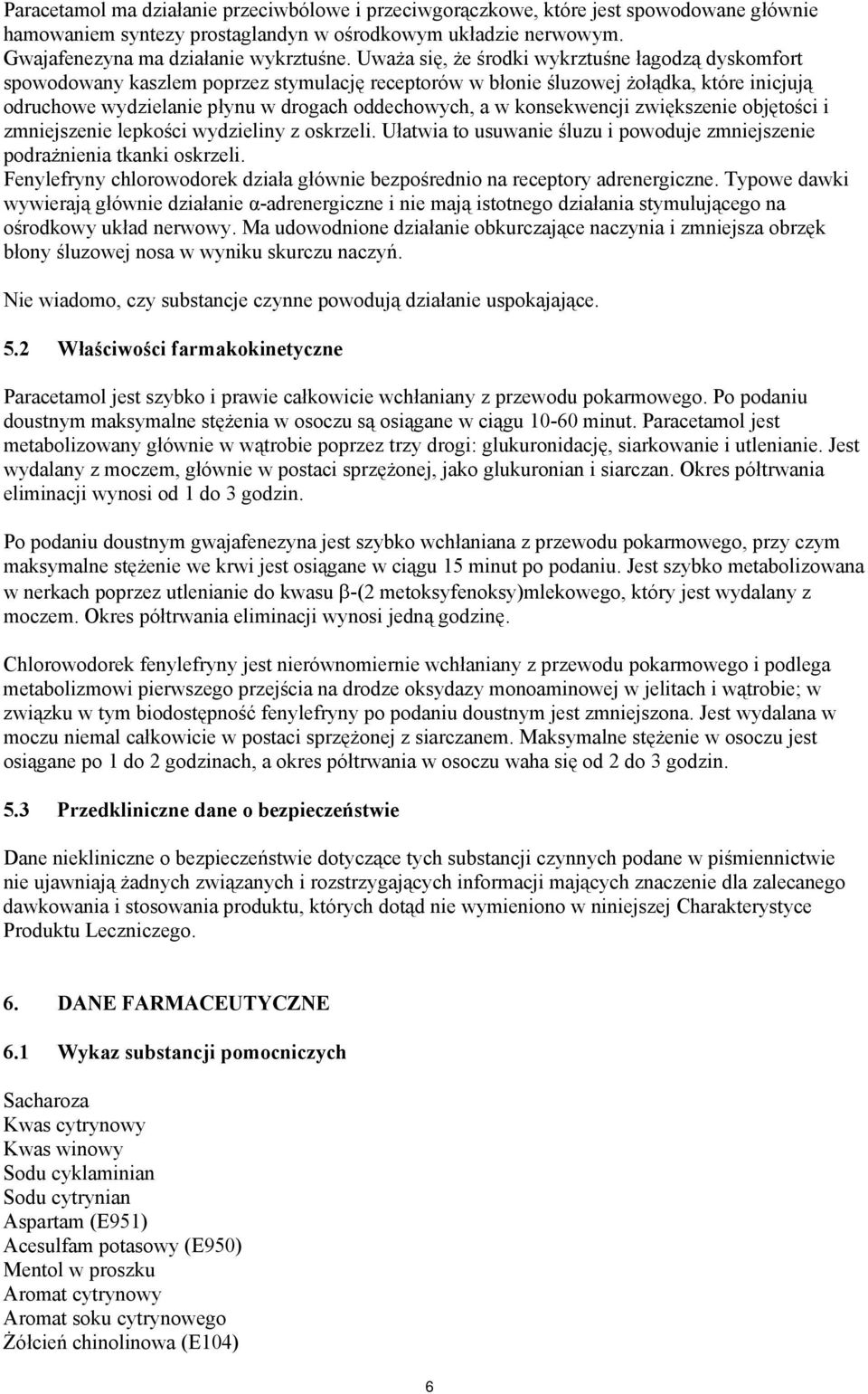 konsekwencji zwiększenie objętości i zmniejszenie lepkości wydzieliny z oskrzeli. Ułatwia to usuwanie śluzu i powoduje zmniejszenie podrażnienia tkanki oskrzeli.