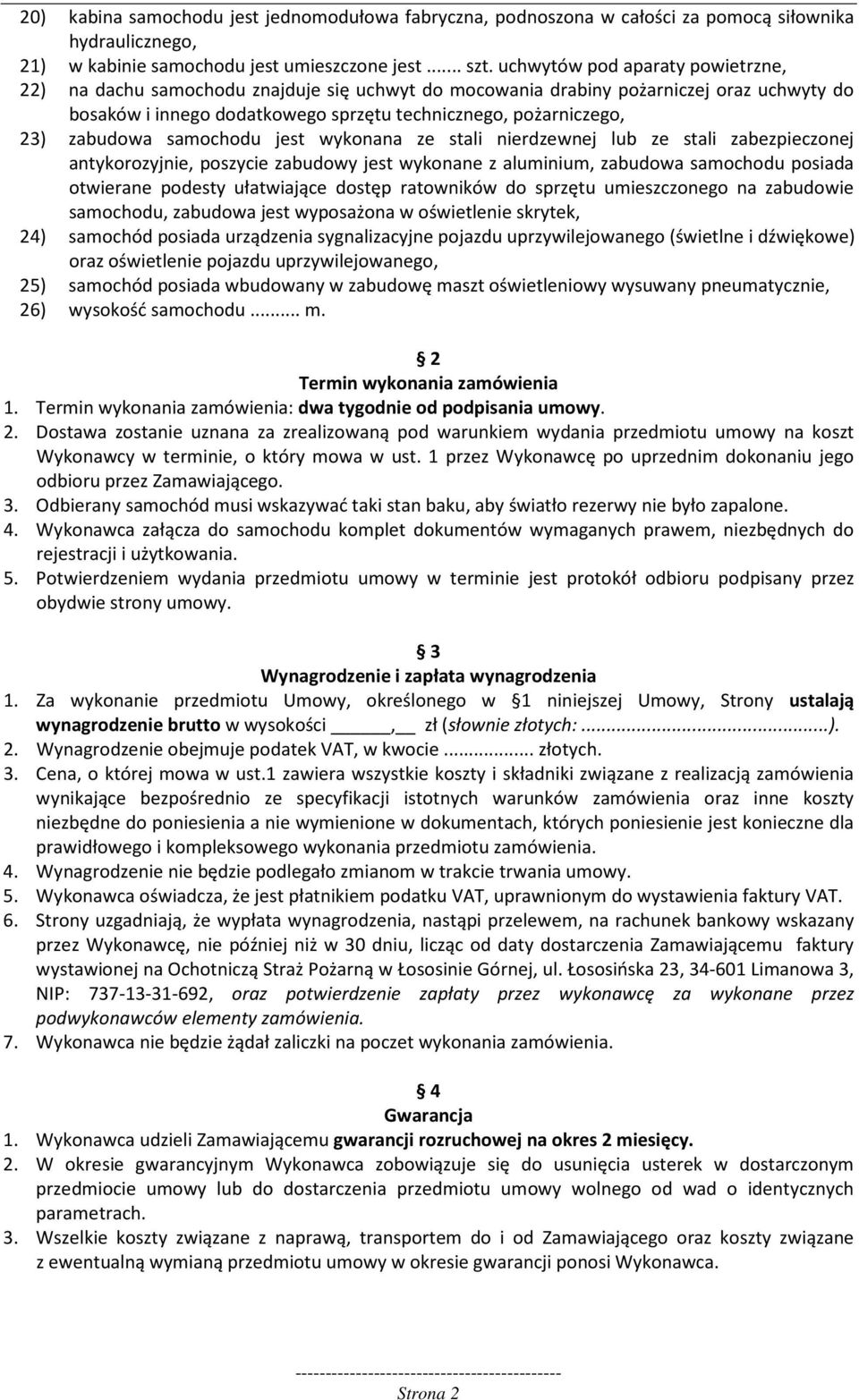 zabudowa samochodu jest wykonana ze stali nierdzewnej lub ze stali zabezpieczonej antykorozyjnie, poszycie zabudowy jest wykonane z aluminium, zabudowa samochodu posiada otwierane podesty ułatwiające