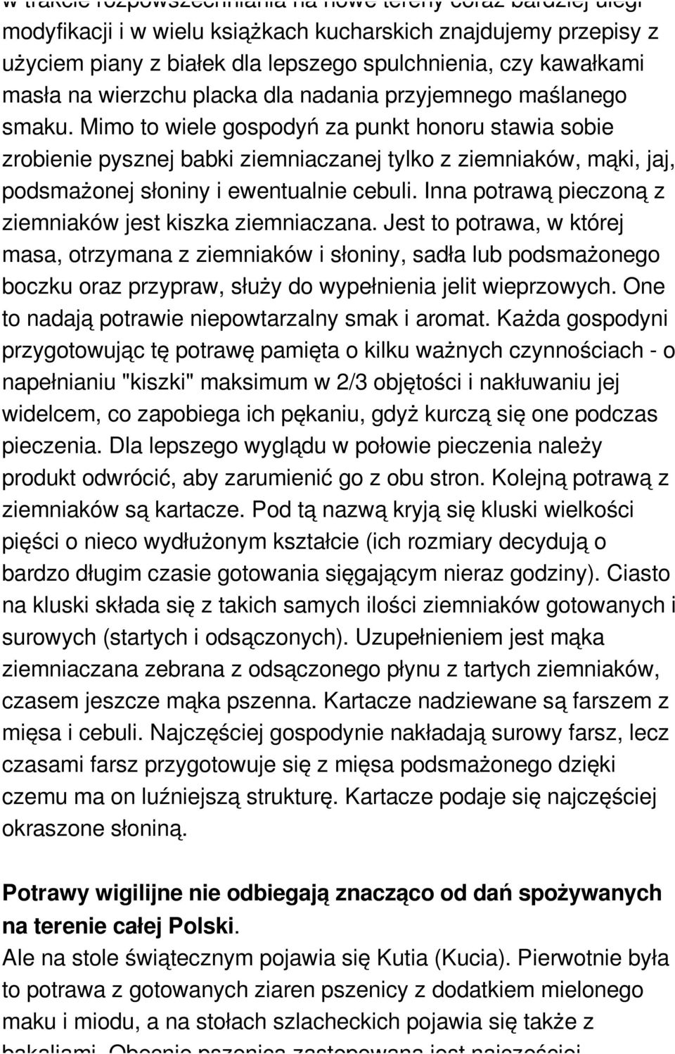 Mimo to wiele gospodyń za punkt honoru stawia sobie zrobienie pysznej babki ziemniaczanej tylko z ziemniaków, mąki, jaj, podsmażonej słoniny i ewentualnie cebuli.
