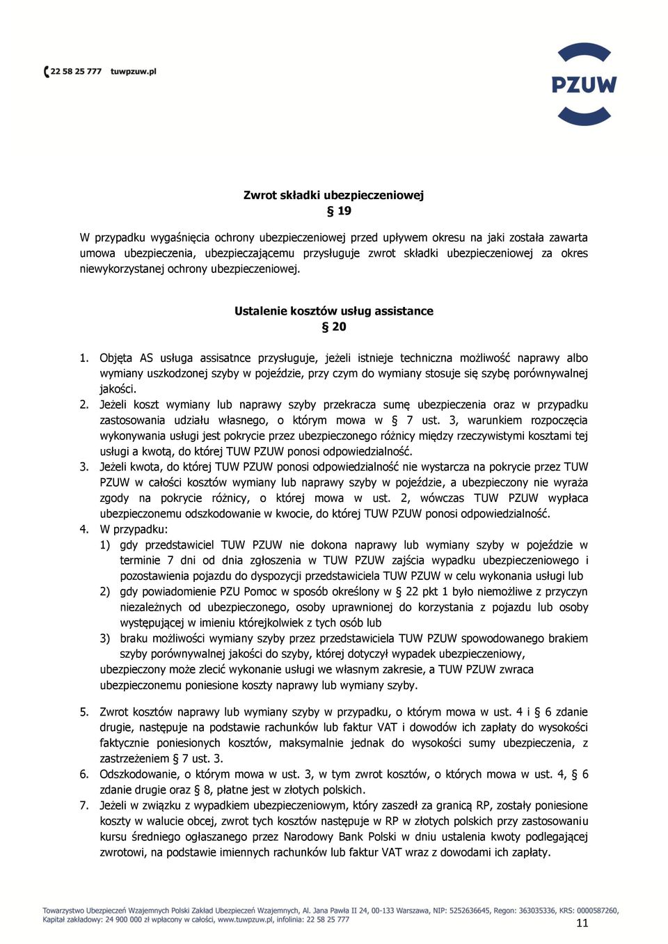 Objęta AS usługa assisatnce przysługuje, jeżeli istnieje techniczna możliwość naprawy albo wymiany uszkodzonej szyby w pojeździe, przy czym do wymiany stosuje się szybę porównywalnej jakości. 2.