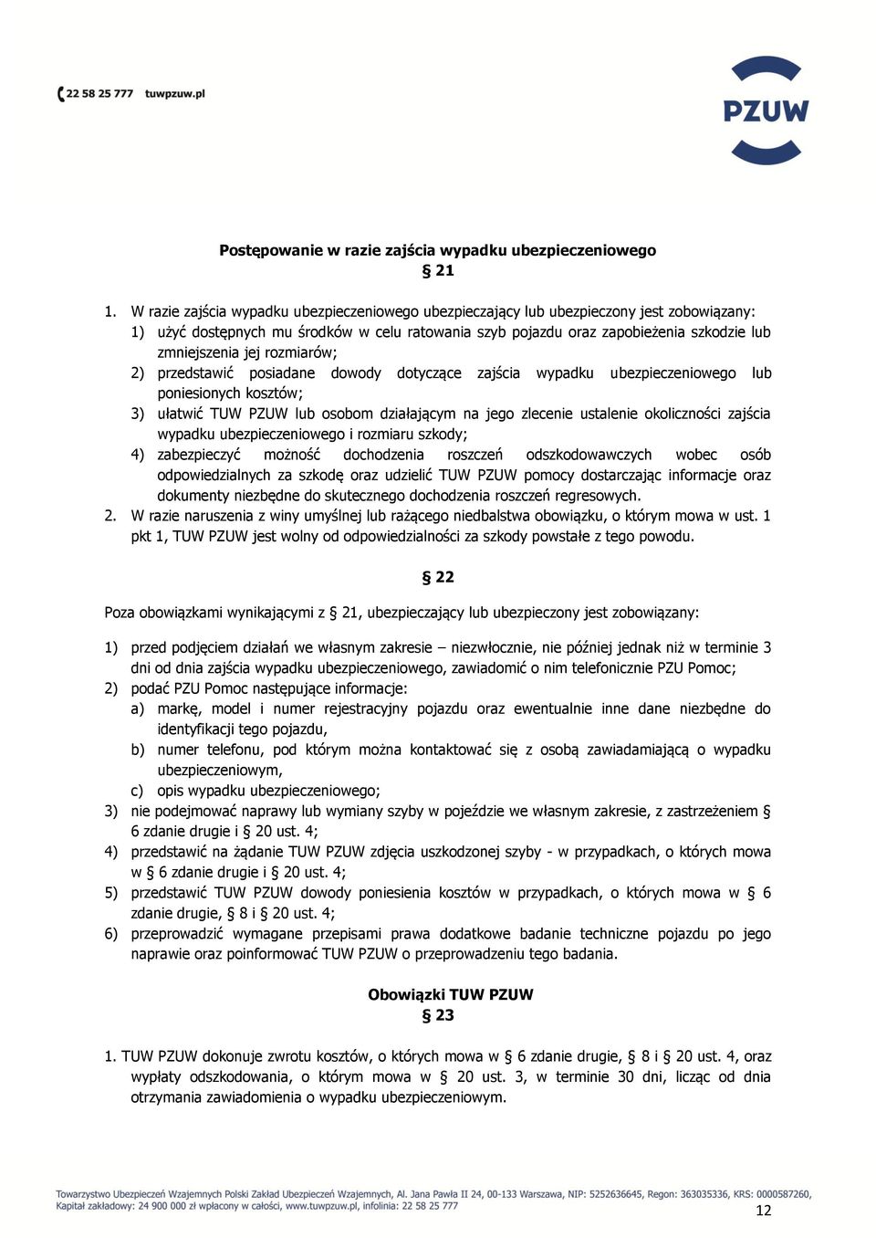 rozmiarów; 2) przedstawić posiadane dowody dotyczące zajścia wypadku ubezpieczeniowego lub poniesionych kosztów; 3) ułatwić TUW PZUW lub osobom działającym na jego zlecenie ustalenie okoliczności
