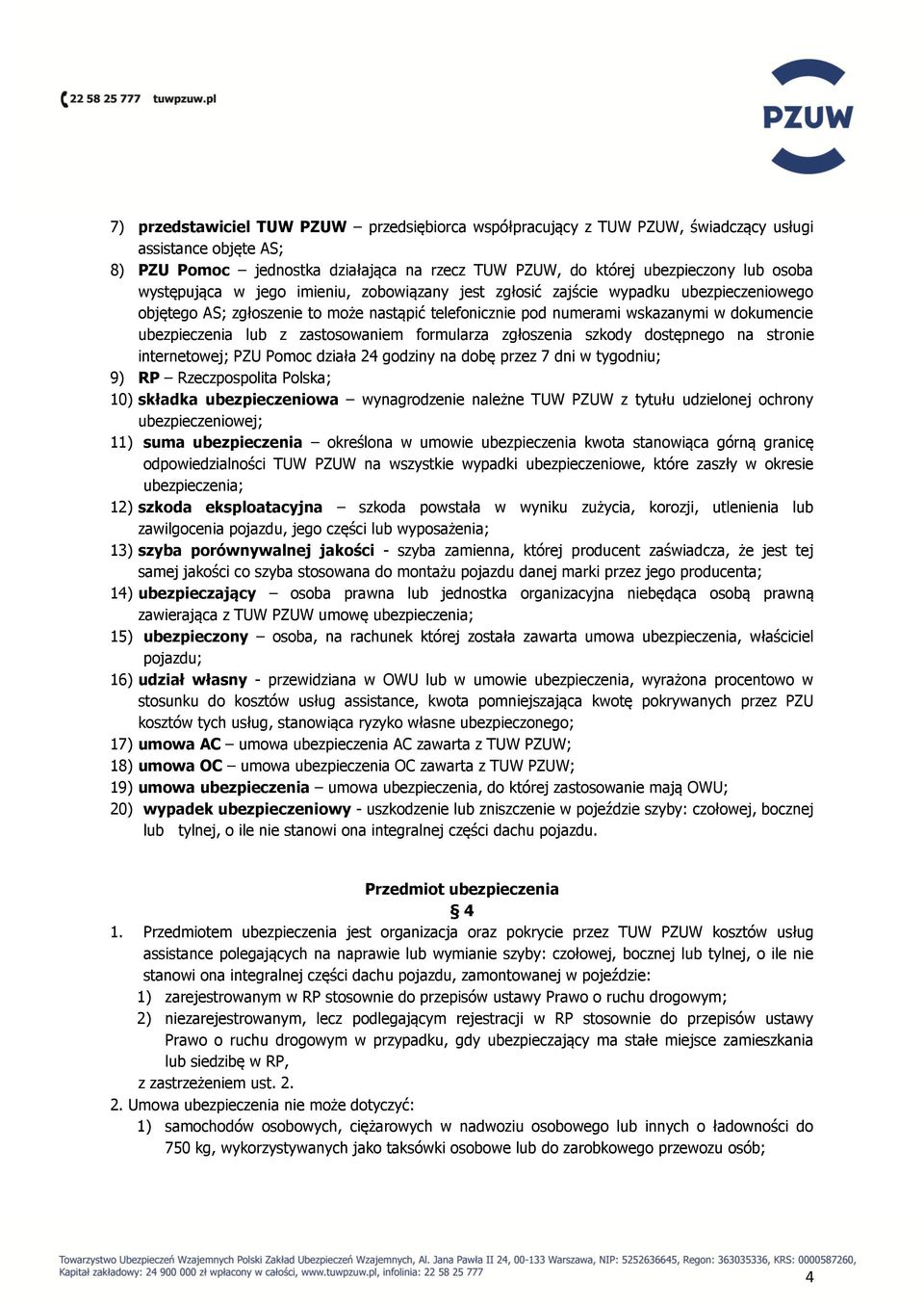 zastosowaniem formularza zgłoszenia szkody dostępnego na stronie internetowej; PZU Pomoc działa 24 godziny na dobę przez 7 dni w tygodniu; 9) RP Rzeczpospolita Polska; 10) składka ubezpieczeniowa
