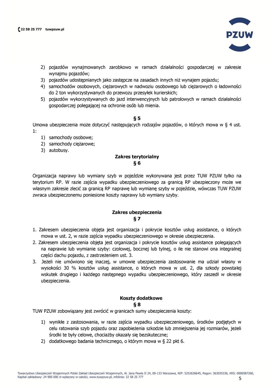 patrolowych w ramach działalności gospodarczej polegającej na ochronie osób lub mienia. 5 Umowa ubezpieczenia może dotyczyć następujących rodzajów pojazdów, o których mowa w 4 ust.