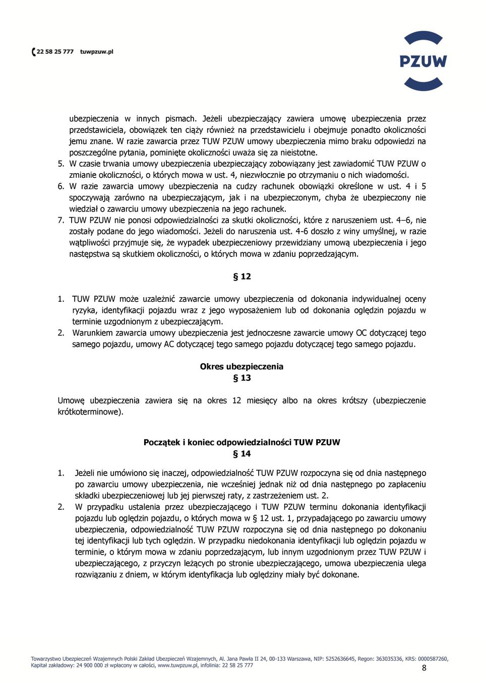 W czasie trwania umowy ubezpieczenia ubezpieczający zobowiązany jest zawiadomić TUW PZUW o zmianie okoliczności, o których mowa w ust. 4, niezwłocznie po otrzymaniu o nich wiadomości. 6.