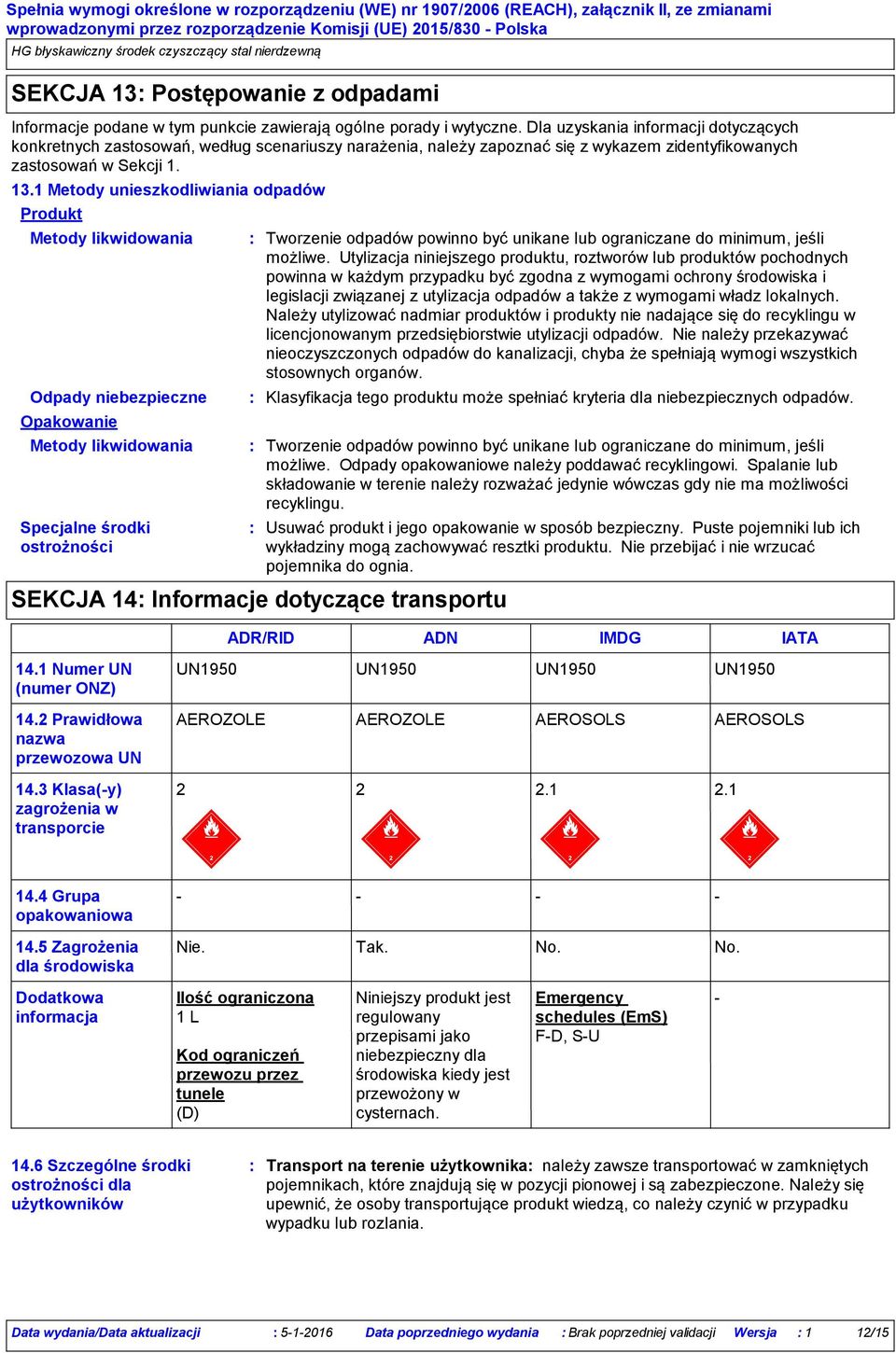 1 Metody unieszkodliwiania odpadów Produkt Metody likwidowania Odpady niebezpieczne Opakowanie Metody likwidowania Specjalne środki ostrożności SEKCJA 14 Informacje dotyczące transportu Tworzenie
