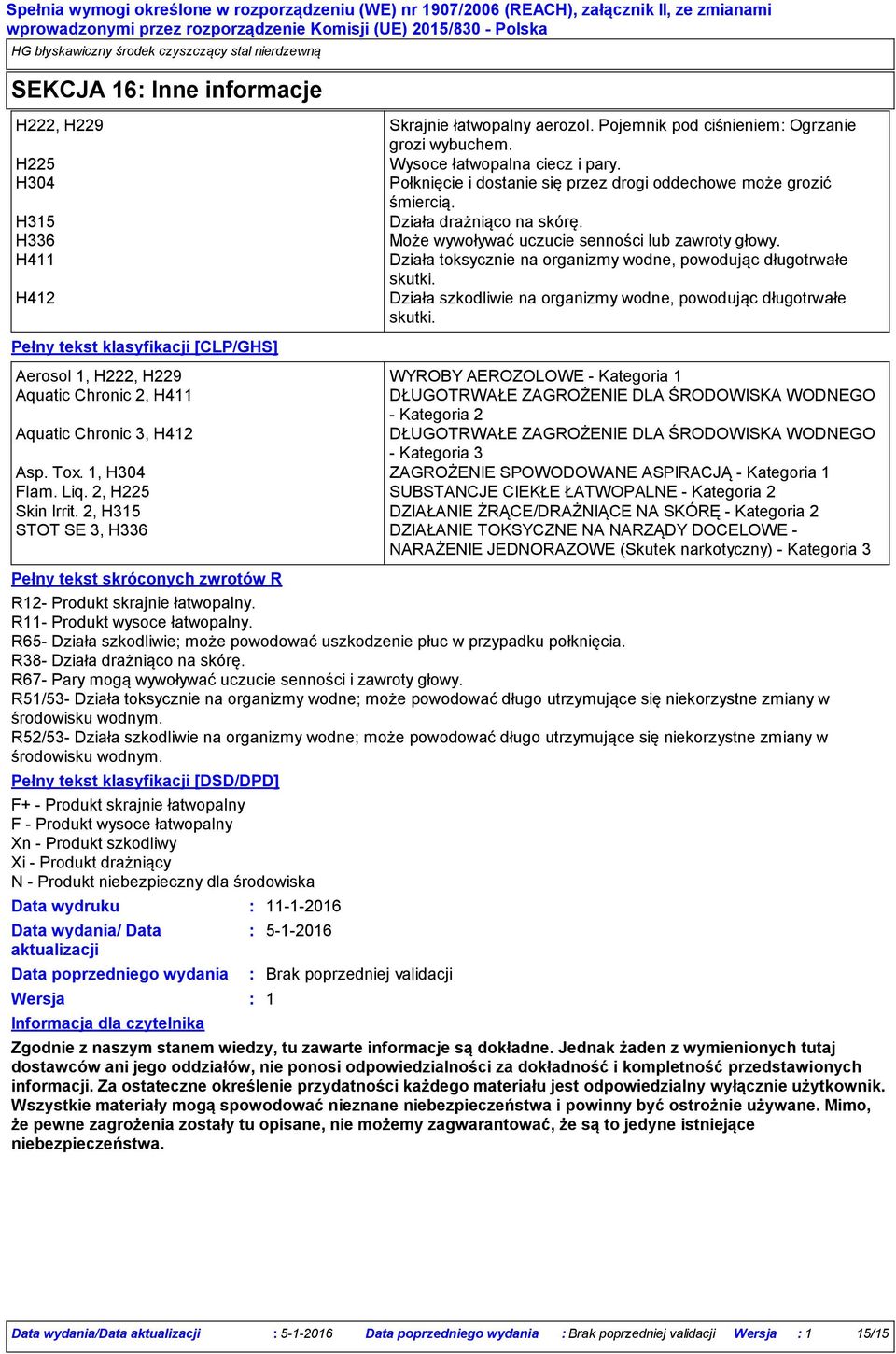 H411 Działa toksycznie na organizmy wodne, powodując długotrwałe skutki. H412 Działa szkodliwie na organizmy wodne, powodując długotrwałe skutki.