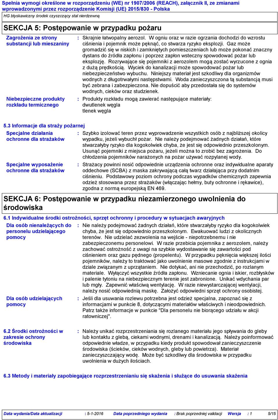 Gaz może gromadzić się w niskich i zamkniętych pomieszczeniach lub może pokonać znaczny dystans do źródła zapłonu i poprzez zapłon wsteczny spowodować pożar lub eksplozję.
