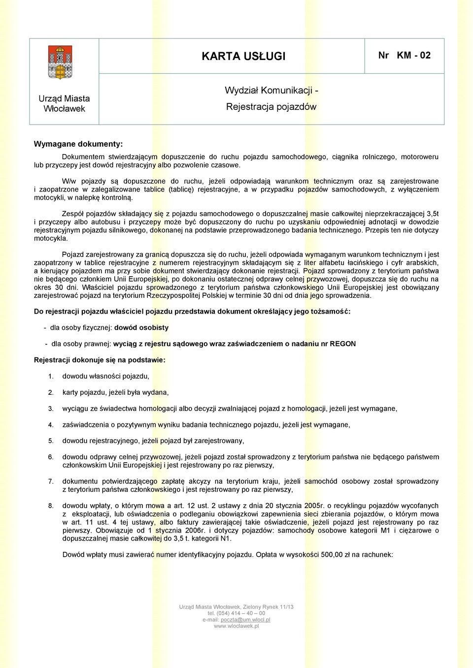 W/w pojazdy są dopuszczone do ruchu, jeżeli odpowiadają warunkom technicznym oraz są zarejestrowane i zaopatrzone w zalegalizowane tablice (tablicę) rejestracyjne, a w przypadku pojazdów