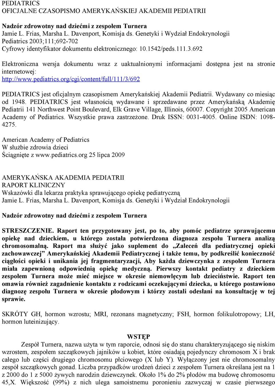 pediatrics.org/cgi/content/full/111/3/692 PEDIATRICS jest oficjalnym czasopismem Amerykańskiej Akademii Pediatrii. Wydawany co miesiąc od 1948.