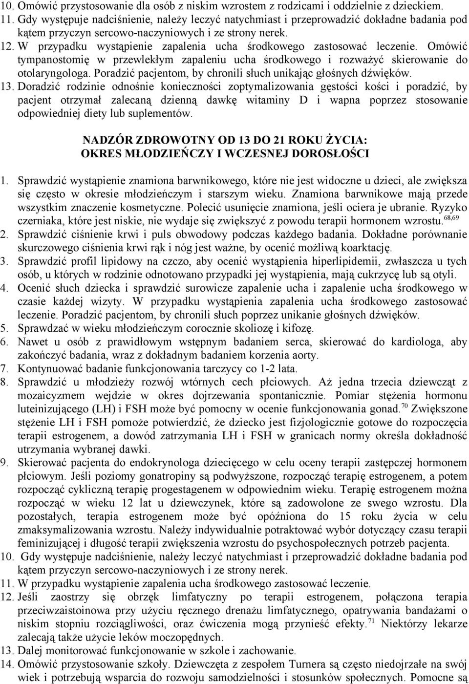 W przypadku wystąpienie zapalenia ucha środkowego zastosować leczenie. Omówić tympanostomię w przewlekłym zapaleniu ucha środkowego i rozważyć skierowanie do otolaryngologa.