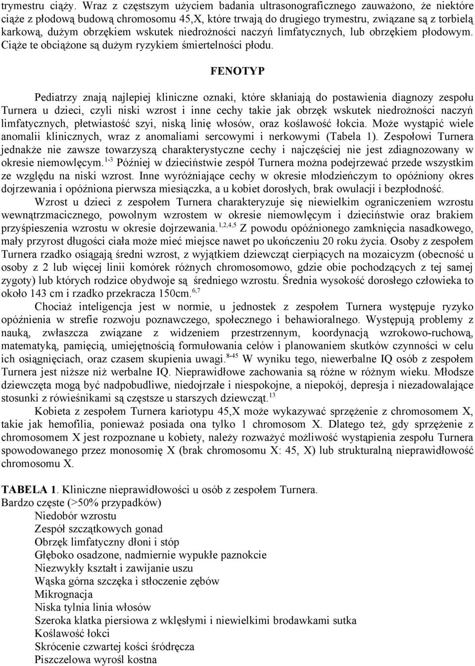 obrzękiem wskutek niedrożności naczyń limfatycznych, lub obrzękiem płodowym. Ciąże te obciążone są dużym ryzykiem śmiertelności płodu.
