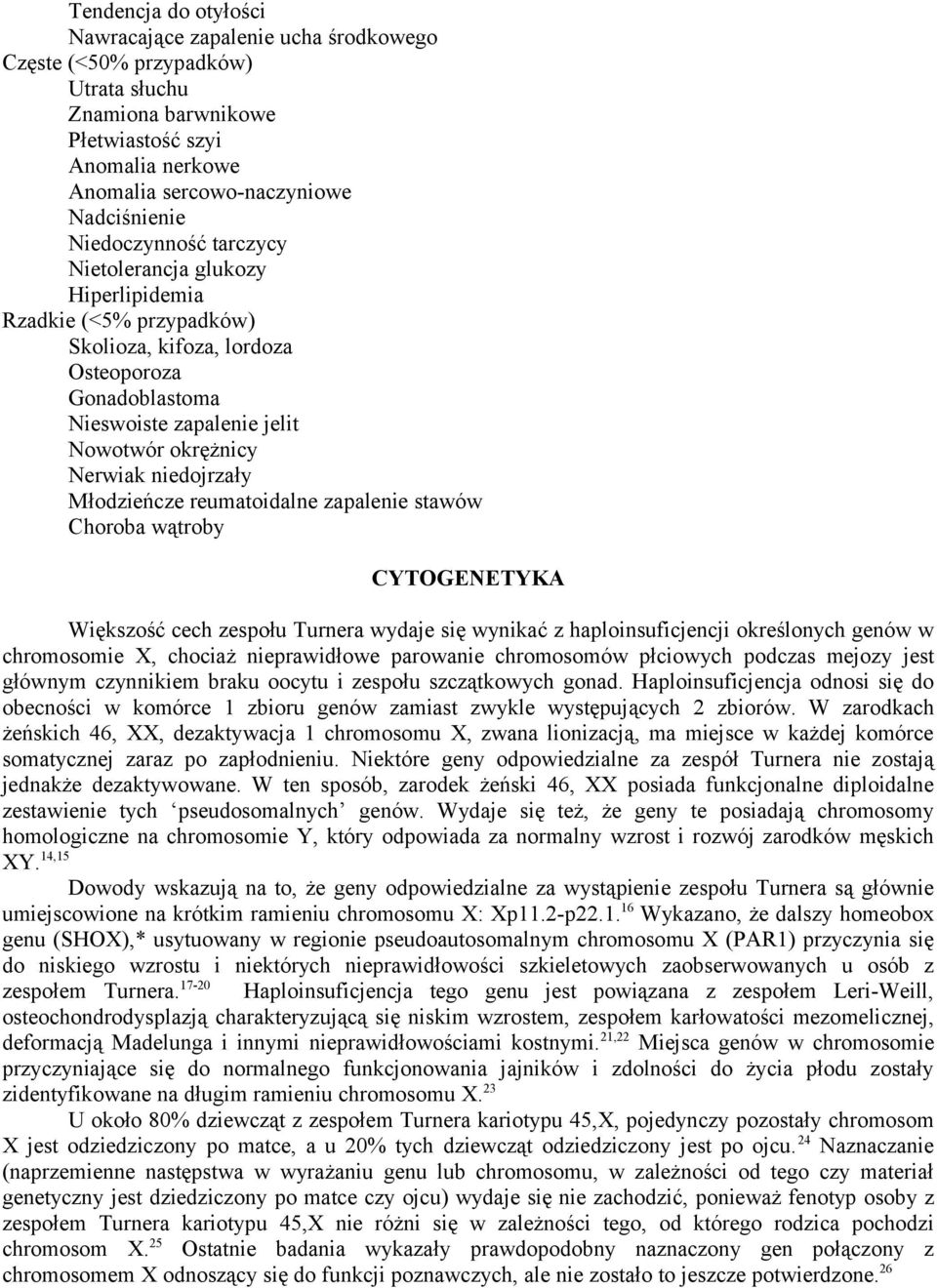 niedojrzały Młodzieńcze reumatoidalne zapalenie stawów Choroba wątroby CYTOGENETYKA Większość cech zespołu Turnera wydaje się wynikać z haploinsuficjencji określonych genów w chromosomie X, chociaż