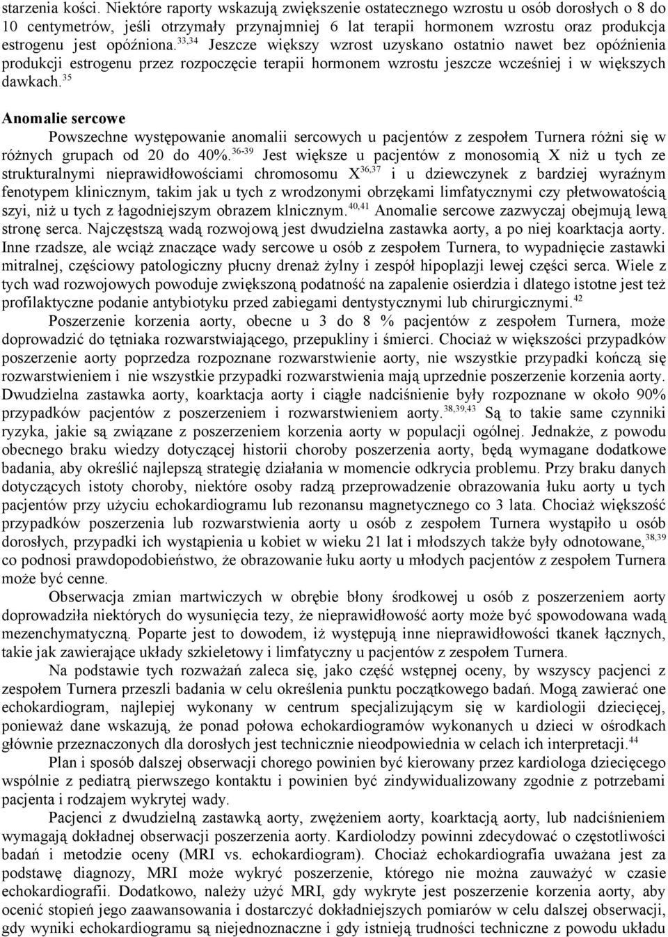 33,34 Jeszcze większy wzrost uzyskano ostatnio nawet bez opóźnienia produkcji estrogenu przez rozpoczęcie terapii hormonem wzrostu jeszcze wcześniej i w większych dawkach.