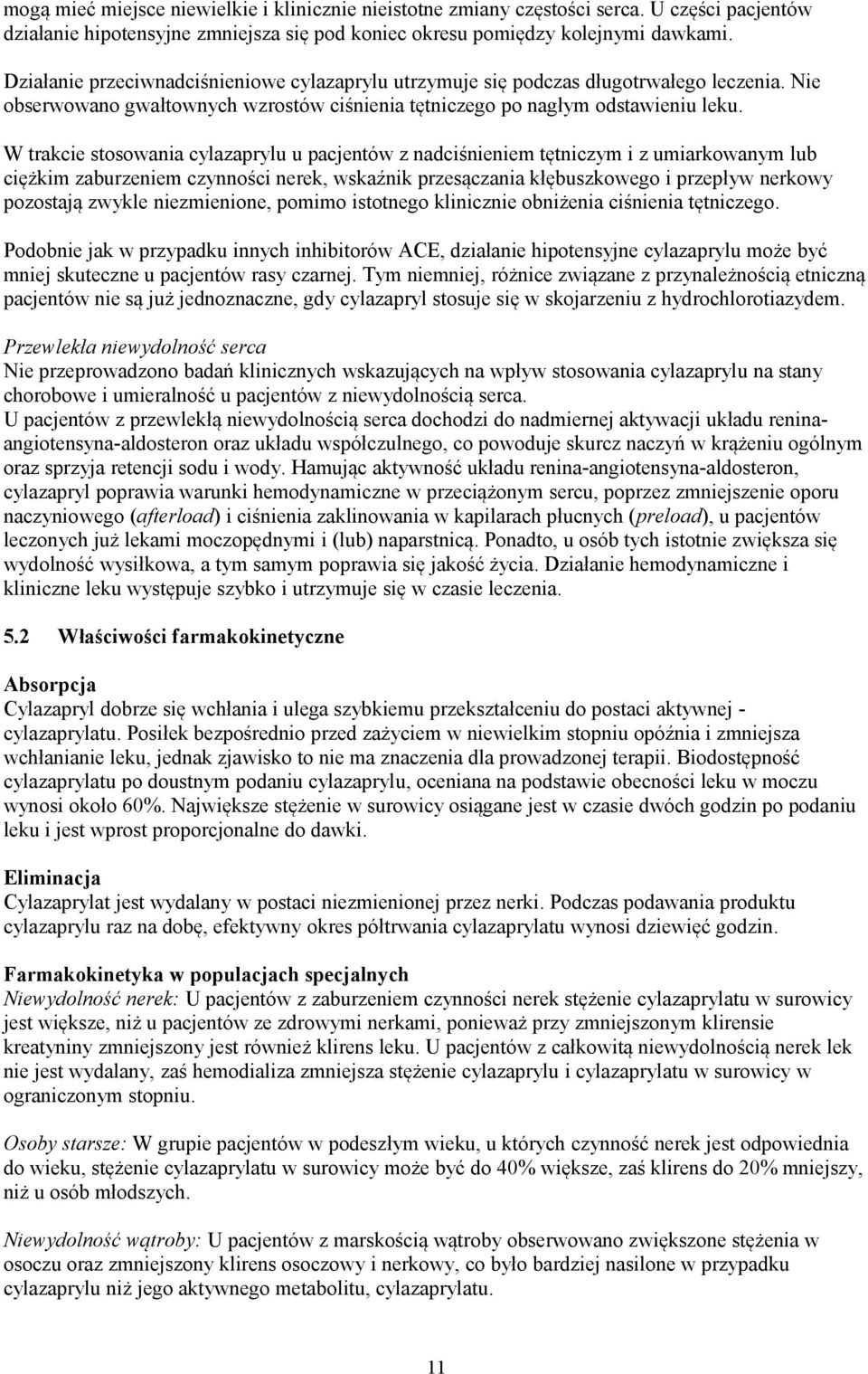 W trakcie stosowania cylazaprylu u pacjentów z nadciśnieniem tętniczym i z umiarkowanym lub ciężkim zaburzeniem czynności nerek, wskaźnik przesączania kłębuszkowego i przepływ nerkowy pozostają