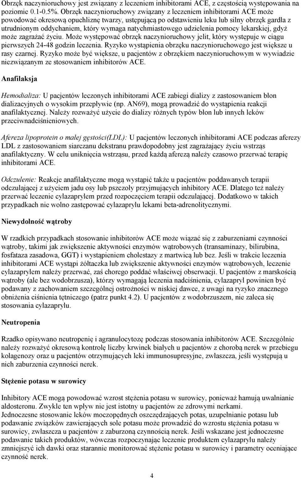 natychmiastowego udzielenia pomocy lekarskiej, gdyż może zagrażać życiu. Może występować obrzęk naczynioruchowy jelit, który występuje w ciągu pierwszych 24-48 godzin leczenia.