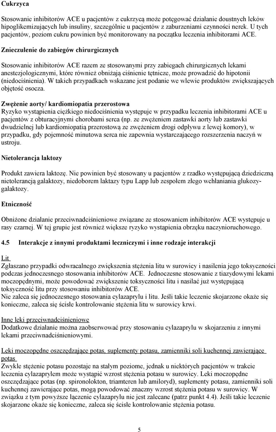 Znieczulenie do zabiegów chirurgicznych Stosowanie inhibitorów ACE razem ze stosowanymi przy zabiegach chirurgicznych lekami anestezjologicznymi, które również obniżają ciśnienie tętnicze, może