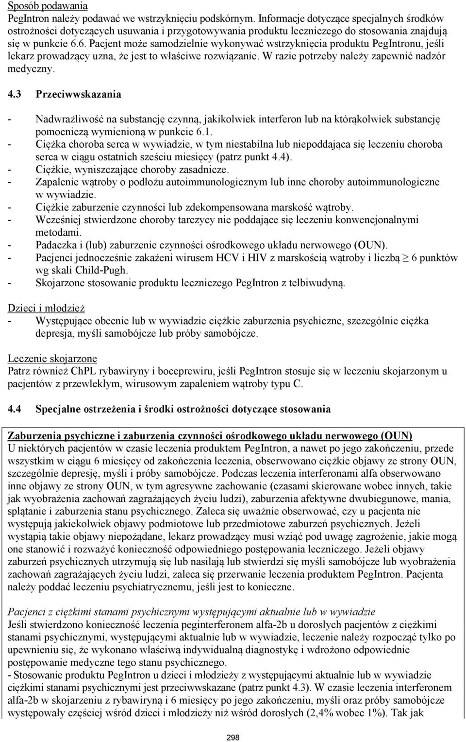 6. Pacjent może samodzielnie wykonywać wstrzyknięcia produktu PegIntronu, jeśli lekarz prowadzący uzna, że jest to właściwe rozwiązanie. W razie potrzeby należy zapewnić nadzór medyczny. 4.