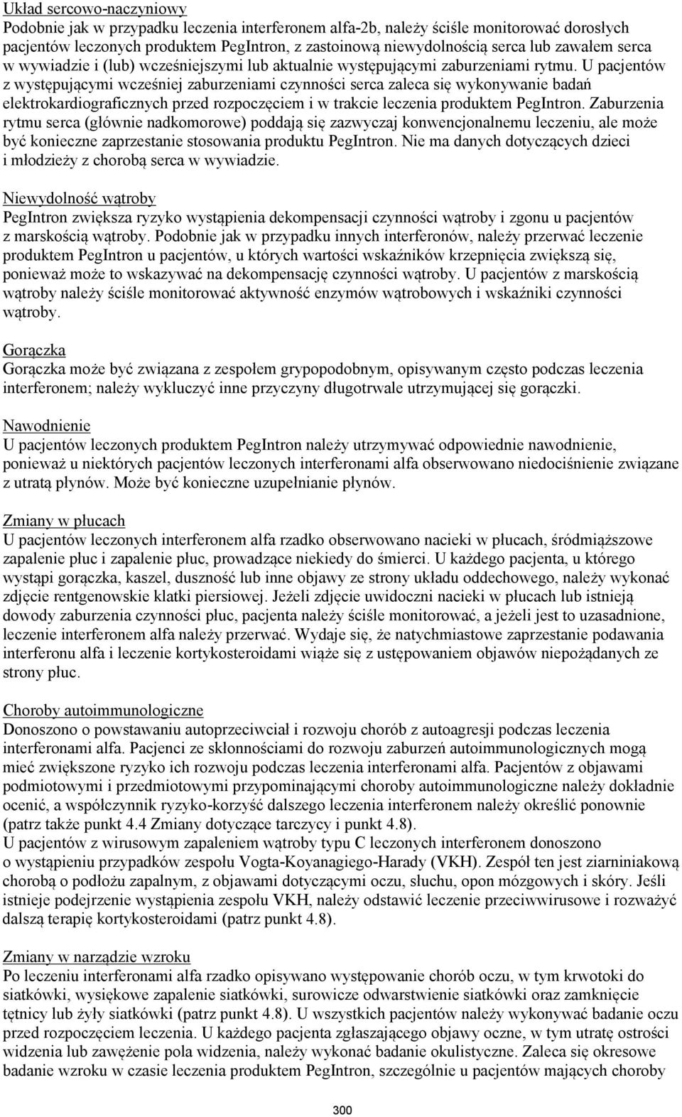 U pacjentów z występującymi wcześniej zaburzeniami czynności serca zaleca się wykonywanie badań elektrokardiograficznych przed rozpoczęciem i w trakcie leczenia produktem PegIntron.