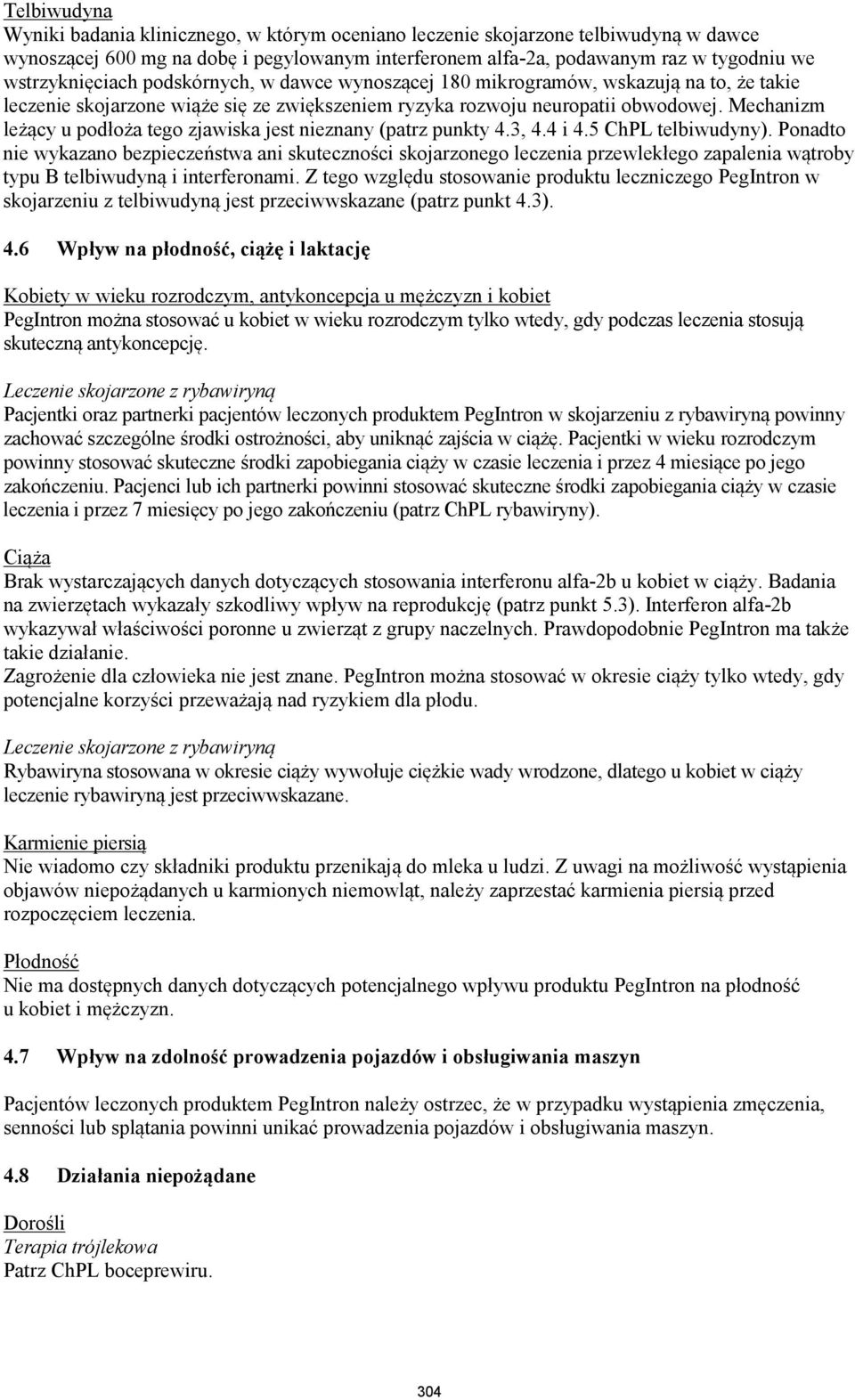 Mechanizm leżący u podłoża tego zjawiska jest nieznany (patrz punkty 4.3, 4.4 i 4.5 ChPL telbiwudyny).