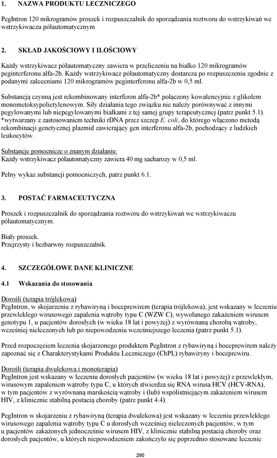 Każdy wstrzykiwacz półautomatyczny dostarcza po rozpuszczeniu zgodnie z podanymi zaleceniami 120 mikrogramów peginterferonu alfa-2b w 0,5 ml.