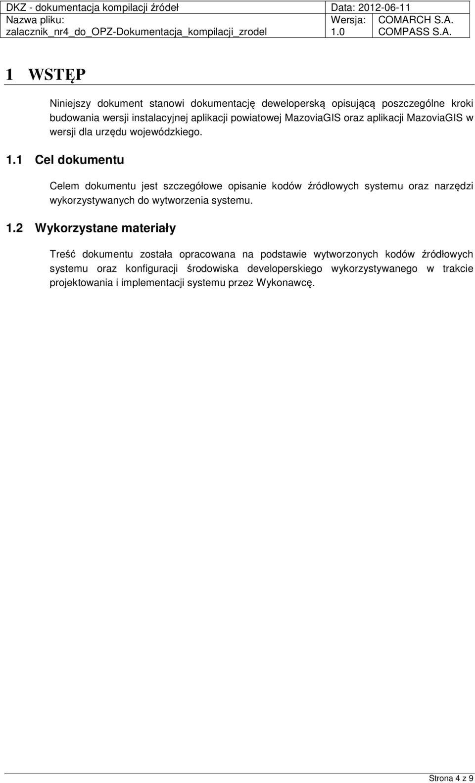 1 Cel dokumentu Celem dokumentu jest szczegółowe opisanie kodów źródłowych systemu oraz narzędzi wykorzystywanych do wytworzenia systemu. 1.