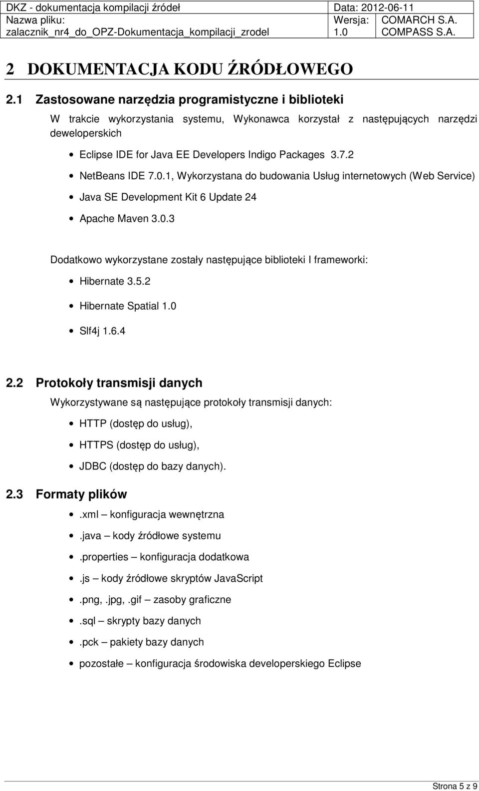 7.2 NetBeans IDE 7.0.1, Wykorzystana do budowania Usług internetowych (Web Service) Java SE Development Kit 6 Update 24 Apache Maven 3.0.3 Dodatkowo wykorzystane zostały następujące biblioteki I frameworki: Hibernate 3.