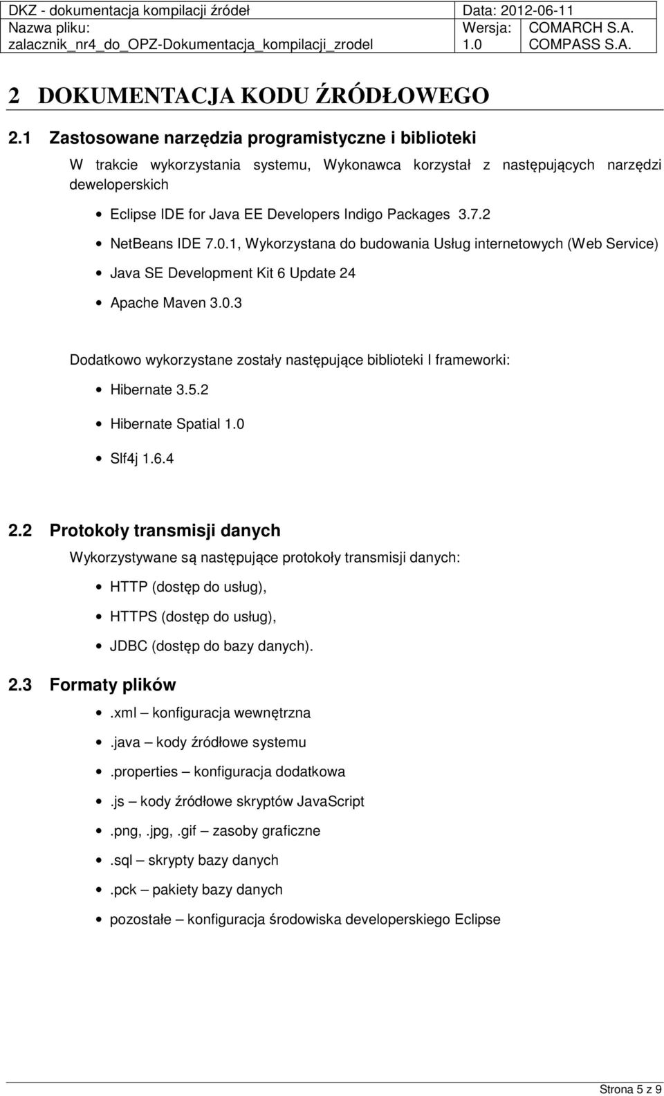 7.2 NetBeans IDE 7.0.1, Wykorzystana do budowania Usług internetowych (Web Service) Java SE Development Kit 6 Update 24 Apache Maven 3.0.3 Dodatkowo wykorzystane zostały następujące biblioteki I frameworki: Hibernate 3.