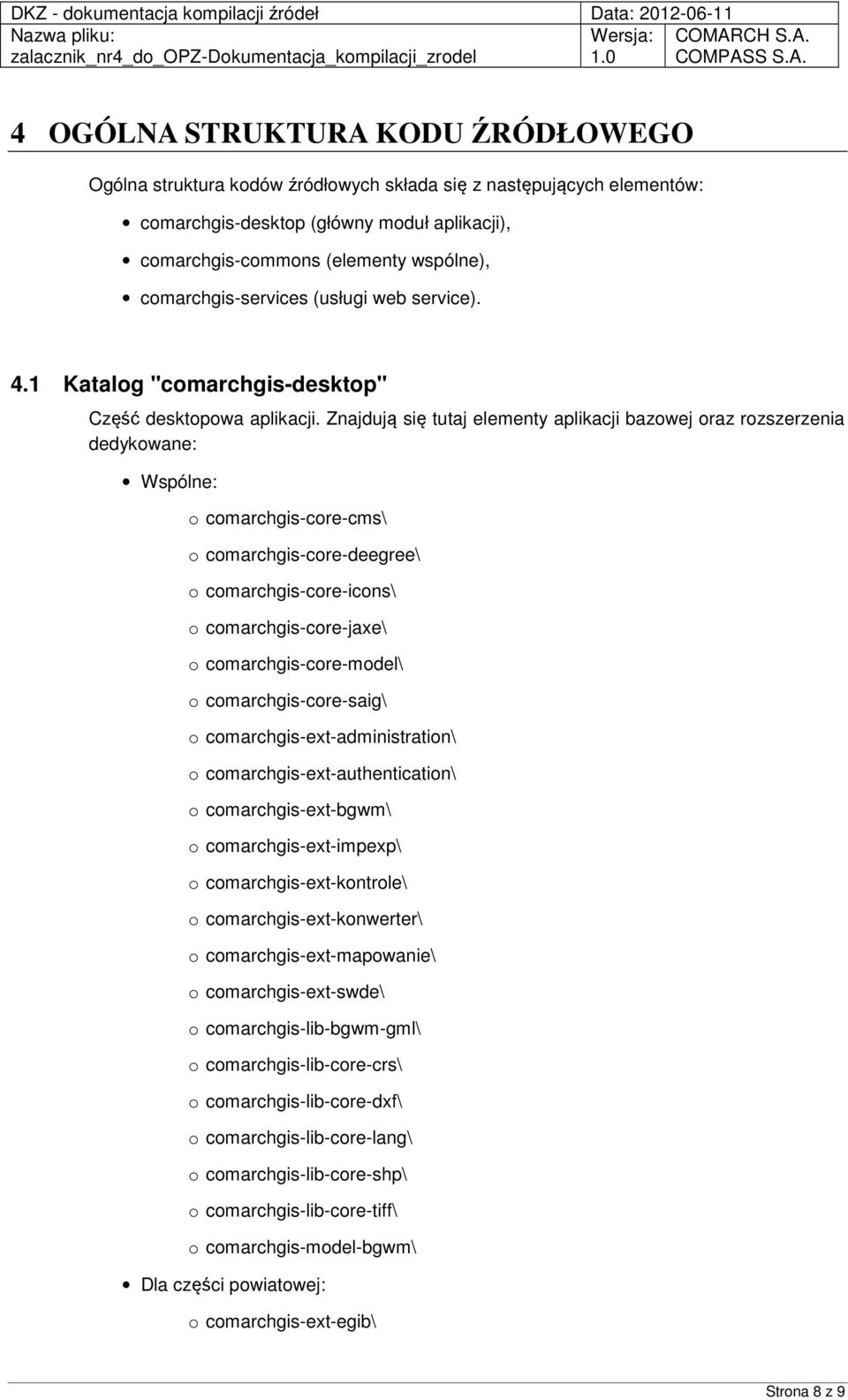 Znajdują się tutaj elementy aplikacji bazowej oraz rozszerzenia dedykowane: Wspólne: o comarchgis-core-cms\ o comarchgis-core-deegree\ o comarchgis-core-icons\ o comarchgis-core-jaxe\ o