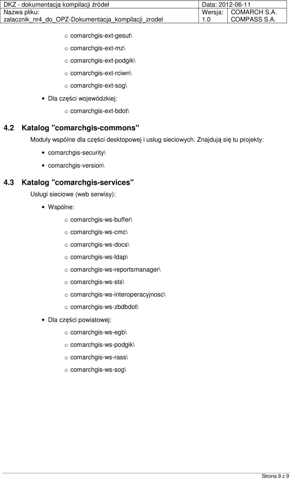 3 Katalog "comarchgis-services" Usługi sieciowe (web serwisy): Wspólne: o comarchgis-ws-buffer\ o comarchgis-ws-cmc\ o comarchgis-ws-docs\ o comarchgis-ws-ldap\ o