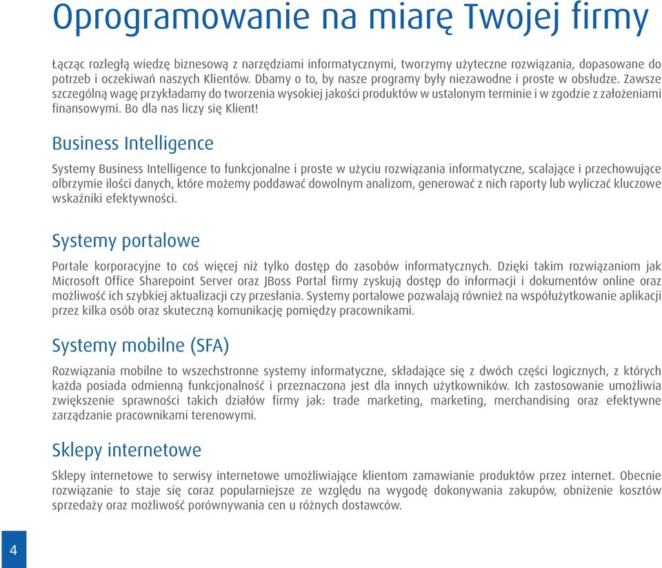 Zawsze szczególną wagę przykładamy do tworzenia wysokiej jakości produktów w ustalonym terminie i w zgodzie z założeniami finansowymi. Bo dla nas liczy się Klient!