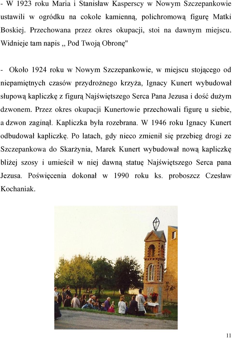 Najświętszego Serca Pana Jezusa i dość dużym dzwonem. Przez okres okupacji Kunertowie przechowali figurę u siebie, a dzwon zaginął. Kapliczka była rozebrana.