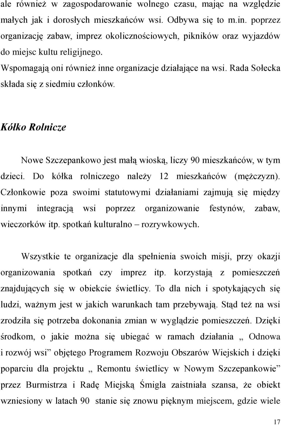 Rada Sołecka składa się z siedmiu członków. Kółko Rolnicze Nowe Szczepankowo jest małą wioską, liczy 90 mieszkańców, w tym dzieci. Do kółka rolniczego należy 12 mieszkańców (mężczyzn).