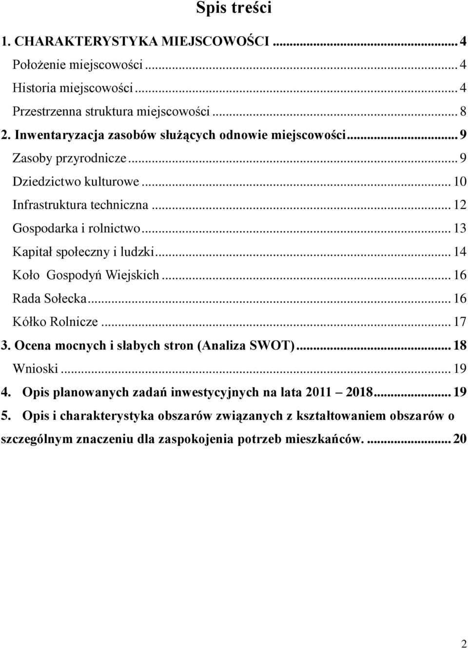 .. 13 Kapitał społeczny i ludzki... 14 Koło Gospodyń Wiejskich... 16 Rada Sołecka... 16 Kółko Rolnicze... 17 3. Ocena mocnych i słabych stron (Analiza SWOT)... 18 Wnioski.