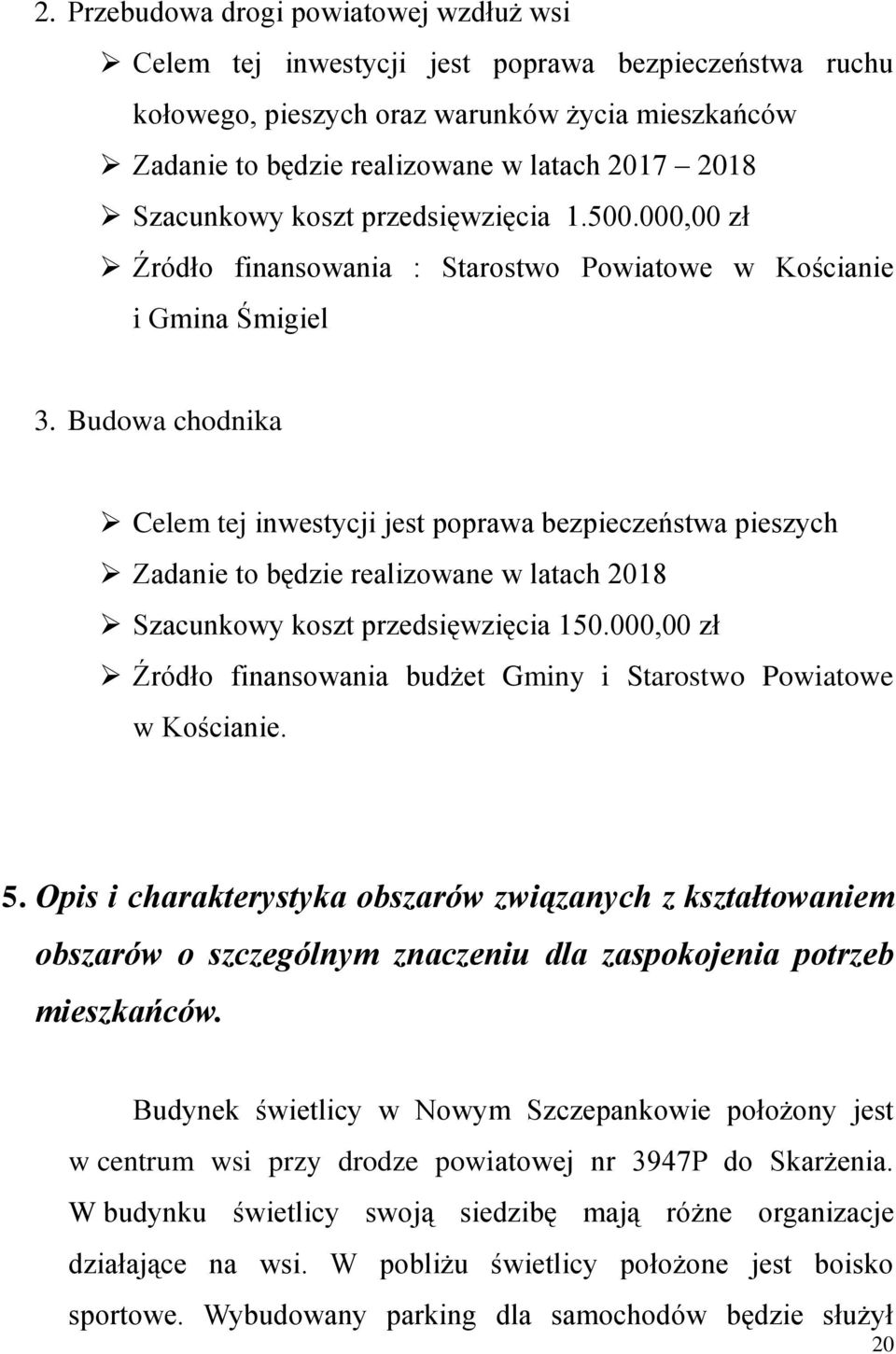 Budowa chodnika Celem tej inwestycji jest poprawa bezpieczeństwa pieszych Zadanie to będzie realizowane w latach 2018 Szacunkowy koszt przedsięwzięcia 150.