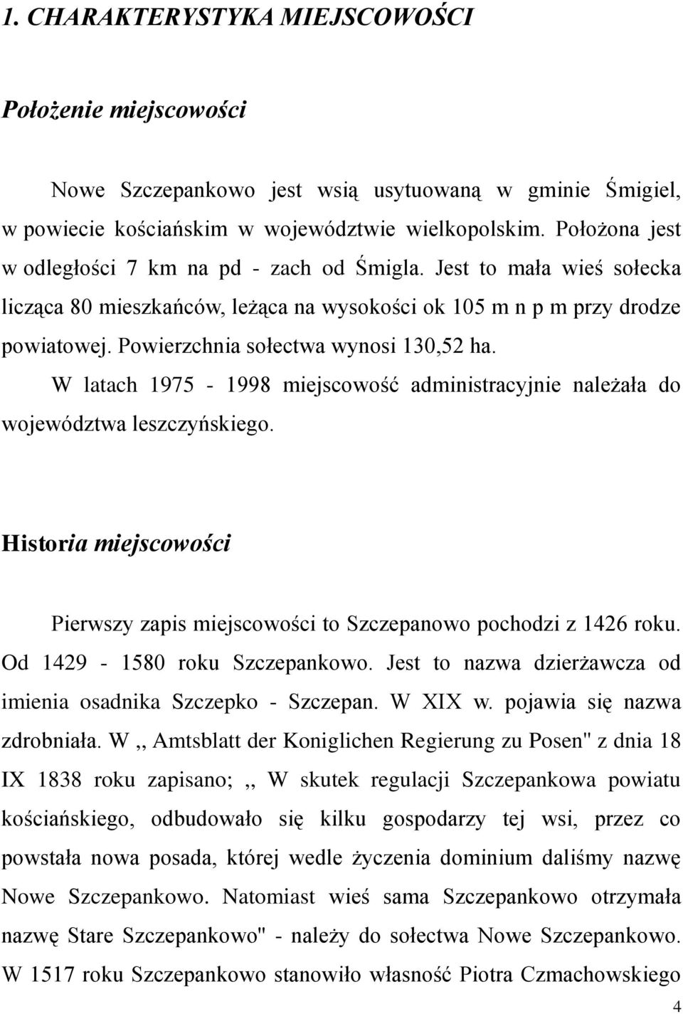 Powierzchnia sołectwa wynosi 130,52 ha. W latach 1975-1998 miejscowość administracyjnie należała do województwa leszczyńskiego.