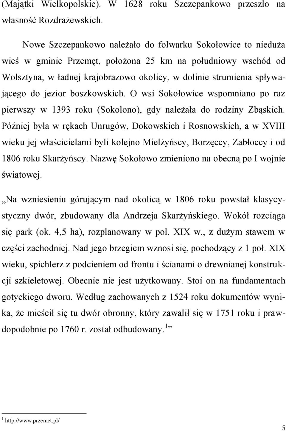 do jezior boszkowskich. O wsi Sokołowice wspomniano po raz pierwszy w 1393 roku (Sokolono), gdy należała do rodziny Zbąskich.