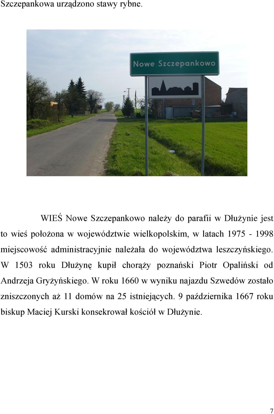 1975-1998 miejscowość administracyjnie należała do województwa leszczyńskiego.