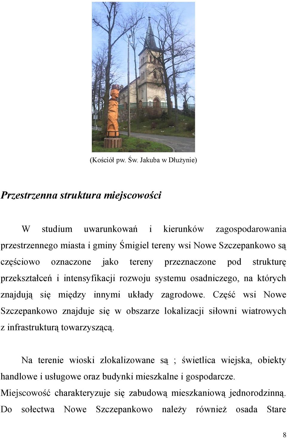 częściowo oznaczone jako tereny przeznaczone pod strukturę przekształceń i intensyfikacji rozwoju systemu osadniczego, na których znajdują się między innymi układy zagrodowe.