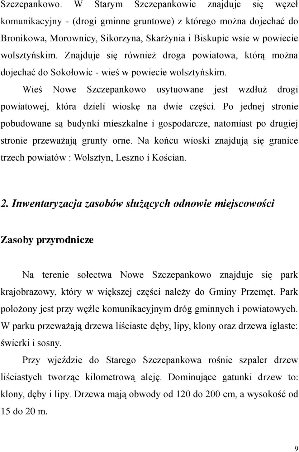 Znajduje się również droga powiatowa, którą można dojechać do Sokołowic - wieś w powiecie wolsztyńskim.