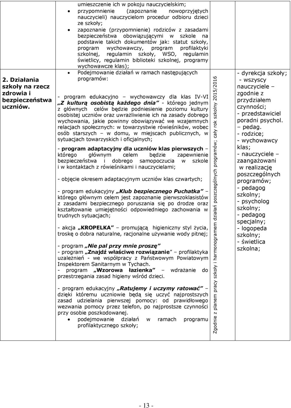 bezpieczeństwa obowiązującymi w szkole na podstawie takich dokumentów jak: statut szkoły, program wychowawczy, program profilaktyki szkolnej, regulamin szkoły, WSO, regulamin świetlicy, regulamin