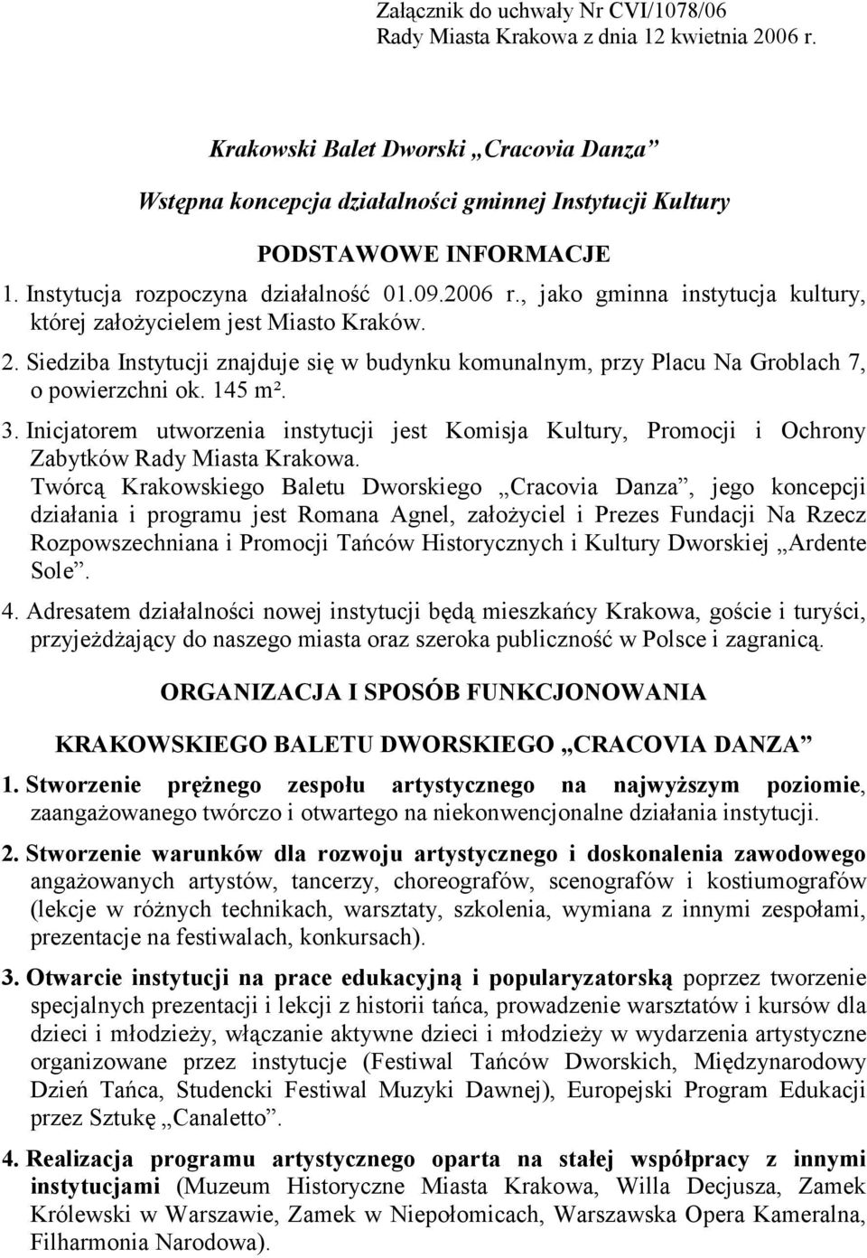 , jako gminna instytucja kultury, której założycielem jest Miasto Kraków. 2. Siedziba Instytucji znajduje się w budynku komunalnym, przy Placu Na Groblach 7, o powierzchni ok. 145 m². 3.