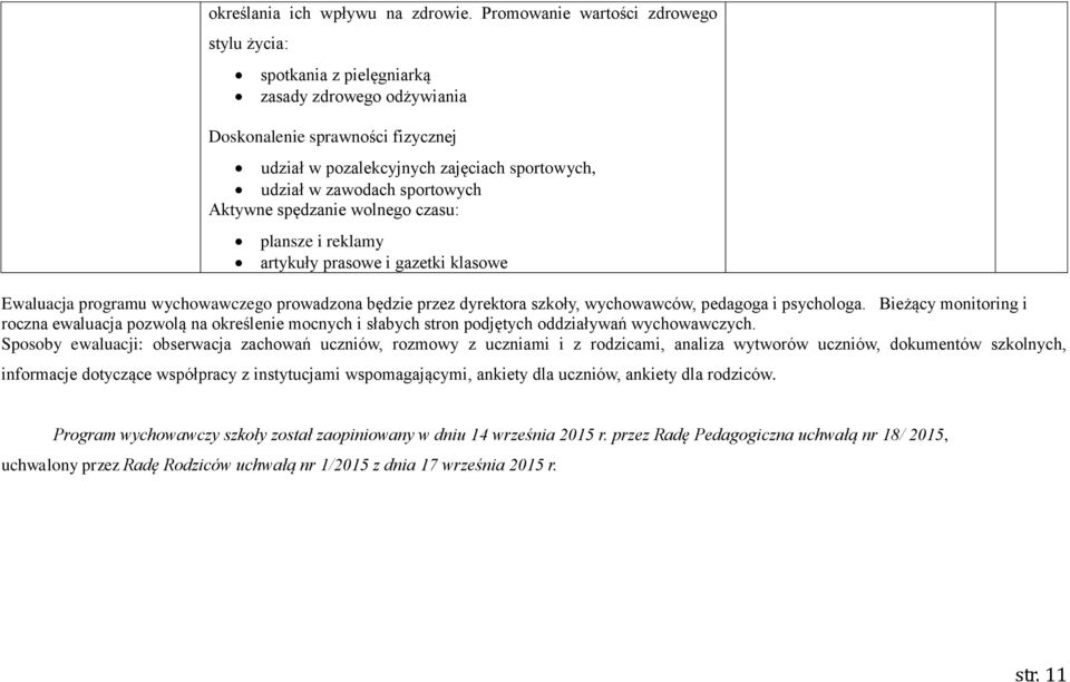 sportowych Aktywne spędzanie wolnego czasu: plansze i reklamy artykuły prasowe i gazetki klasowe Ewaluacja programu wychowawczego prowadzona będzie przez dyrektora szkoły, wychowawców, pedagoga i