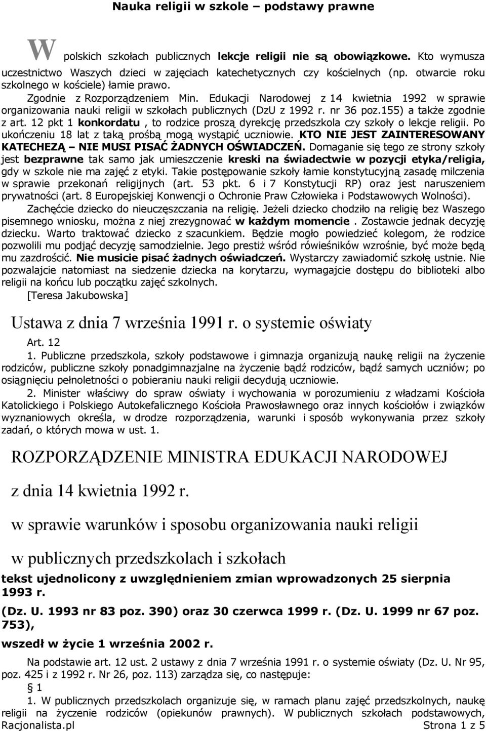 nr 36 poz.155) a także zgodnie z art. 12 pkt 1 konkordatu, to rodzice proszą dyrekcję przedszkola czy szkoły o lekcje religii. Po ukończeniu 18 lat z taką prośbą mogą wystąpić uczniowie.