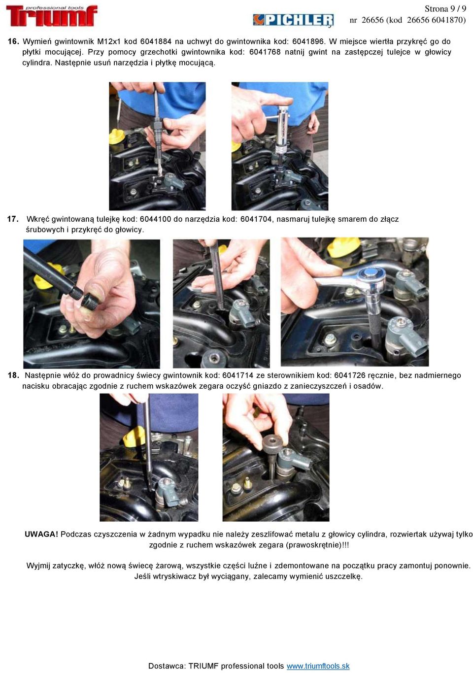 Wkręć gwintowaną tulejkę kod: 6044100 do narzędzia kod: 6041704, nasmaruj tulejkę smarem do złącz śrubowych i przykręć do głowicy. 18.