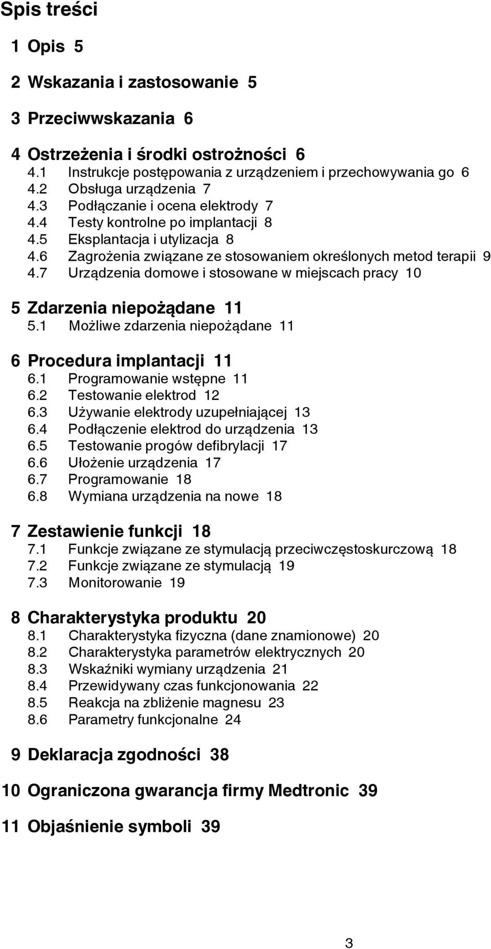 7 Urządzenia domowe i stosowane w miejscach pracy 10 5 Zdarzenia niepożądane 11 5.1 Możliwe zdarzenia niepożądane 11 6 Procedura implantacji 11 6.1 Programowanie wstępne 11 6.