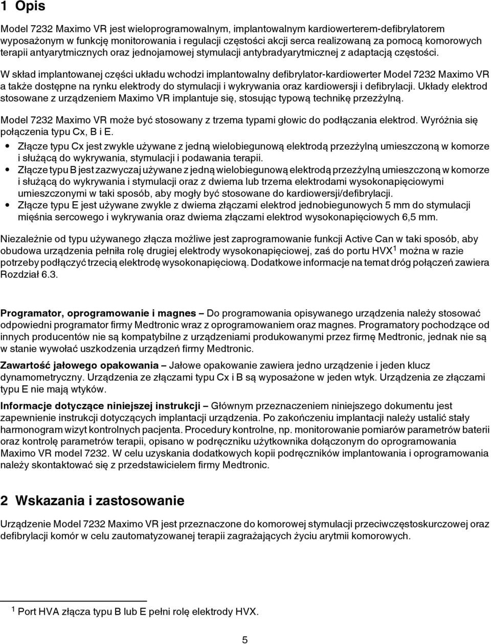 W skład implantowanej części układu wchodzi implantowalny defibrylator-kardiowerter Model 7232 Maximo VR a także dostępne na rynku elektrody do stymulacji i wykrywania oraz kardiowersji i